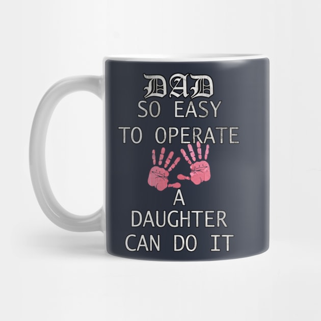 Funny Fathers Day Gift Quote, DAD, SO EASY TO OPERATE A DAUGHTER CAN DO IT, from Daughter to Dad by tamdevo1